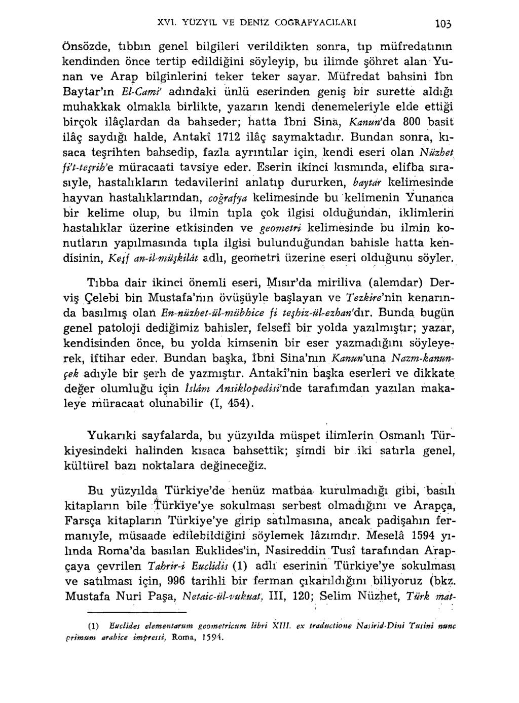 XVI. YÜZYIL VE DENİZ COĞRAFYACILARI 103 Önsözde, tıbbın genel bilgileri verildikten sonra, tıp müfredatının kendinden önce tertip edildiğini söyleyip, bu ilimde şöhret alan Yunan ve Arap bilginlerini