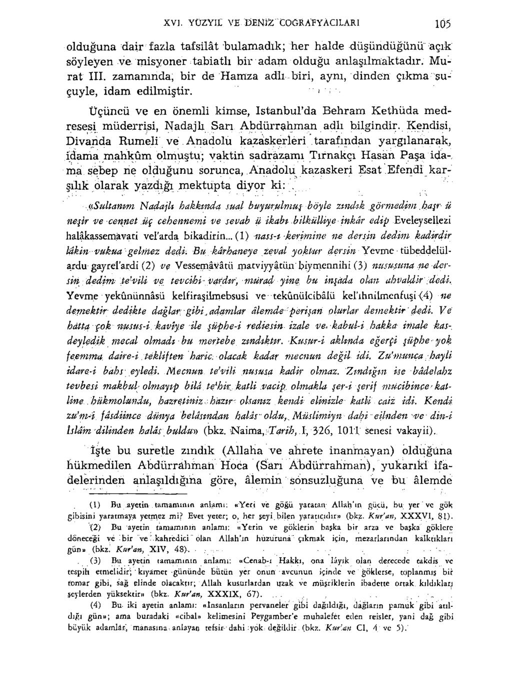 XVI. YÜZYIL VE DENİZ COĞRAFYACILARI 105 olduğuna dair fazla tafsilât bulamadık; her halde düşündüğünü açık söyleyen ve misyoner tabiatlı bir adam olduğu anlaşılmaktadır. Murat III.