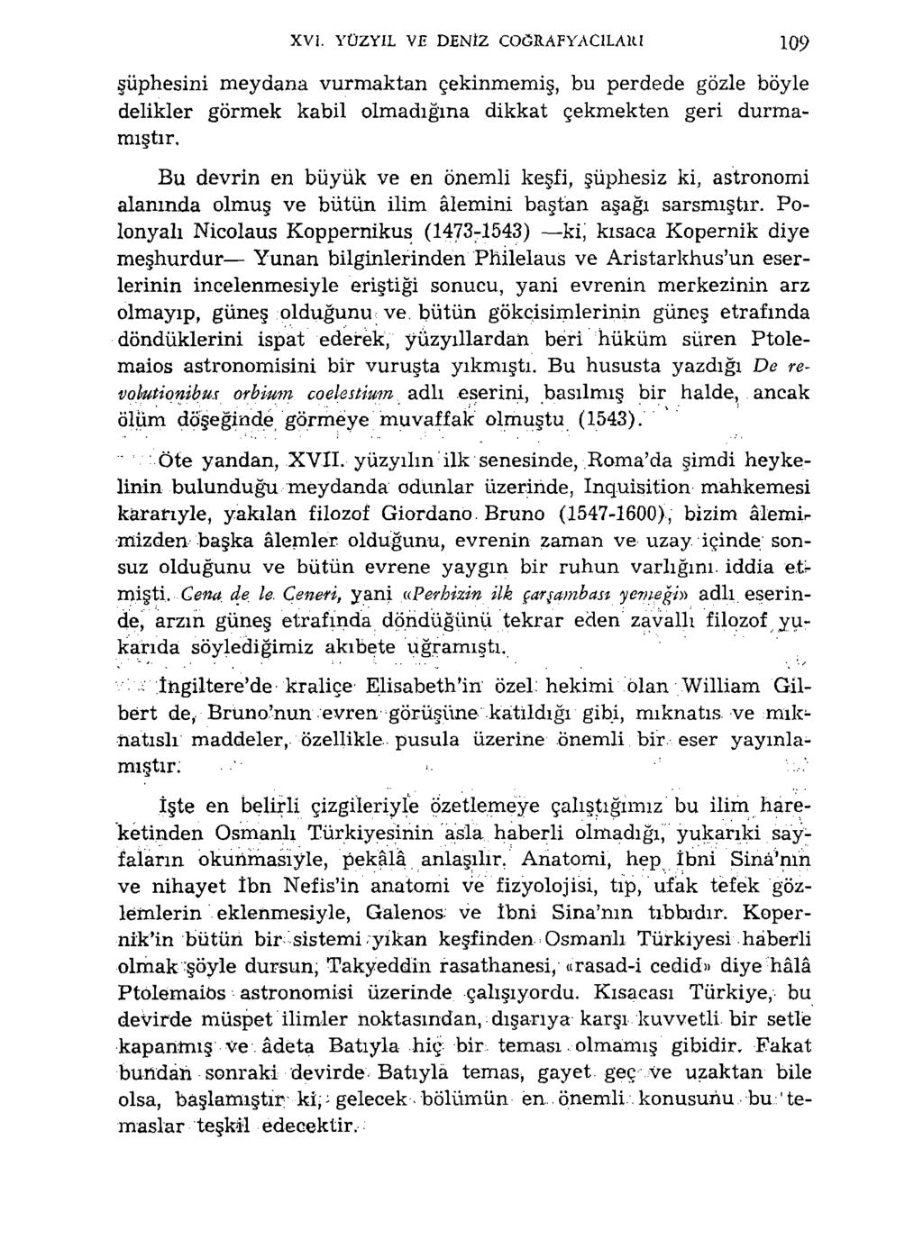 XVI. YÜZYIL VE DENİZ COĞRAFYACILARI 109 şüphesini meydana vurmaktan çekinmemiş, bu perdede gözle böyle delikler görmek kabil olmadığına dikkat çekmekten geri durmamıştır.