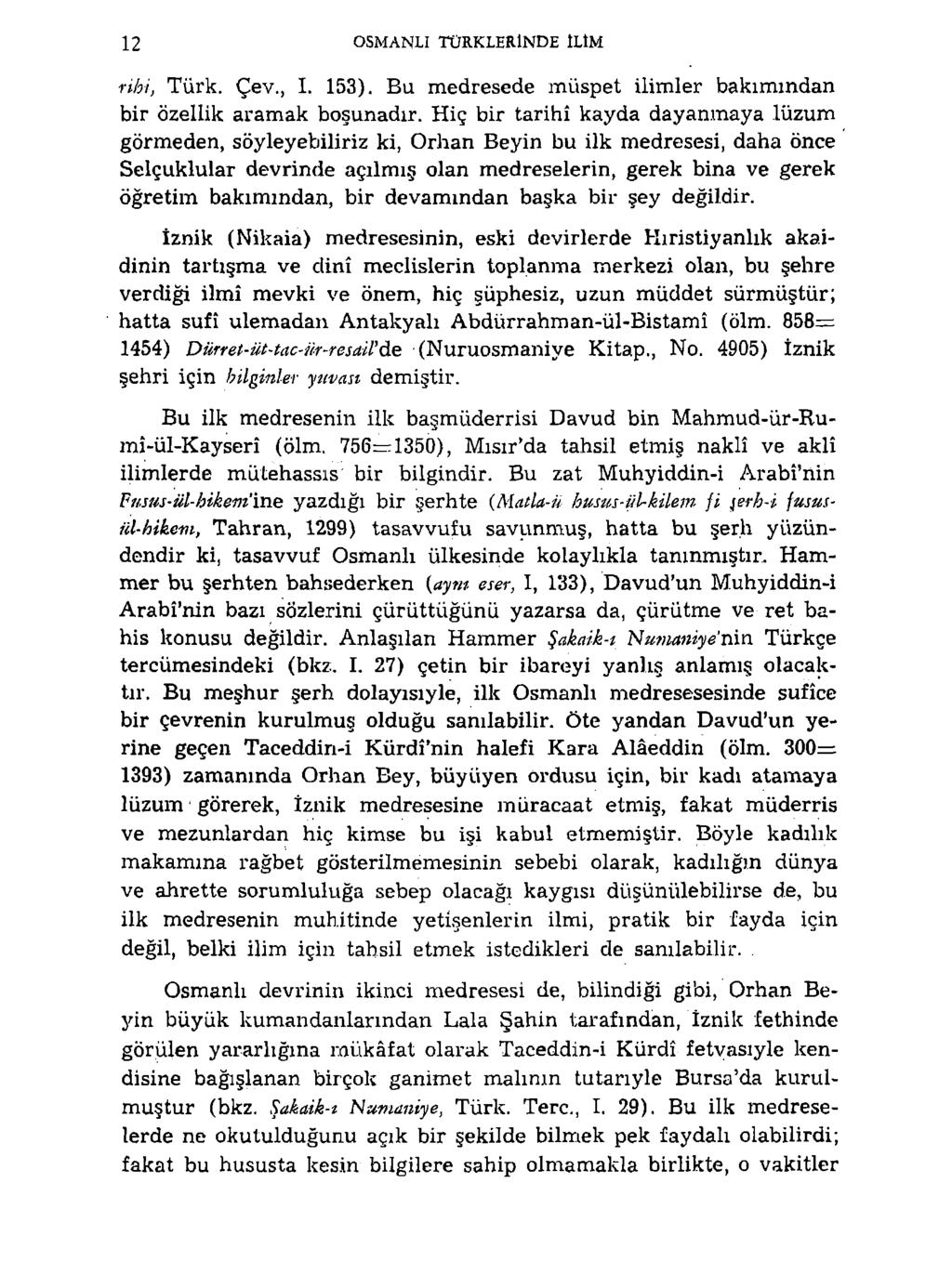 12 OSMANLI TÜRKLERİNDE İLİM ribi, Türk. Çev., I. 153). Bu medresede müspet ilimler bakımından bir özellik aramak boşunadır.