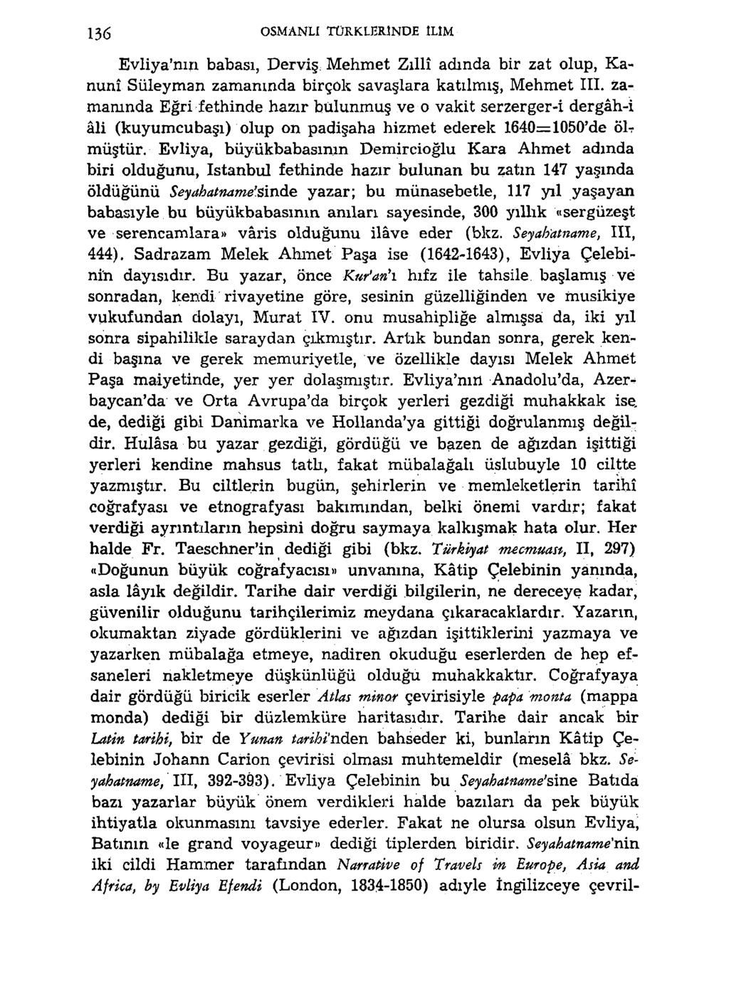 136 OSMANLI TÜRKLERİNDE ILIM Evliya'nııı babası, Derviş^ Mehmet Zıllî adında bir zat olup, Kanunî Süleyman zamanında birçok savaşlara katılmış, Mehmet III.