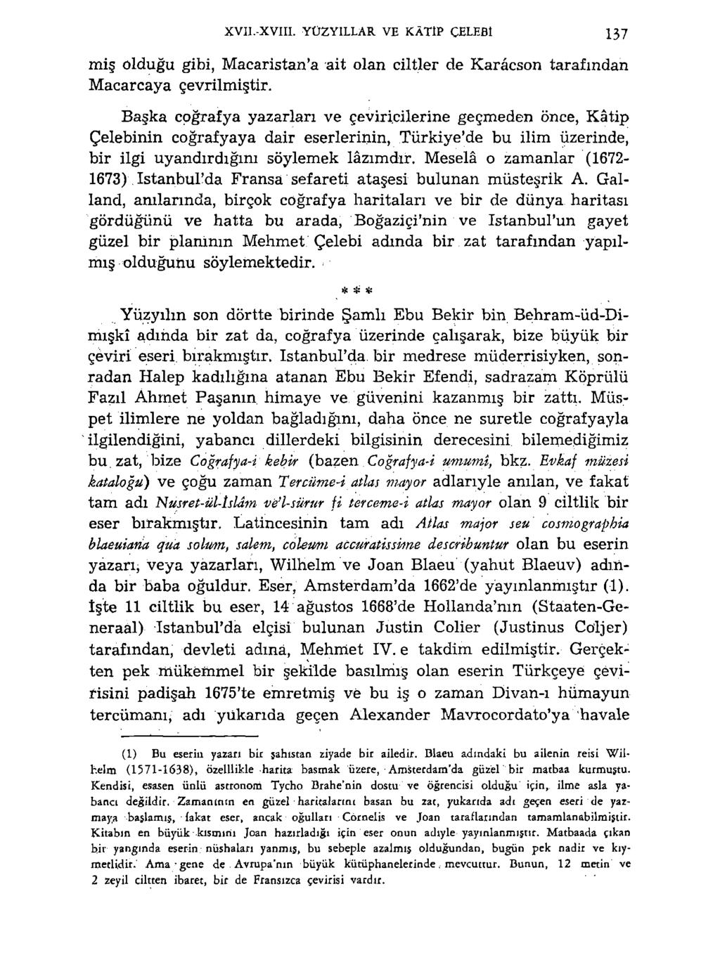 XVII.-XVIU. YÜZYILLAR VE KÂTİP CELEBİ 137 miş olduğu gibi, Macaristan'a ait olan ciltler de Karâcson tarafından Macarcaya çevrilmiştir.