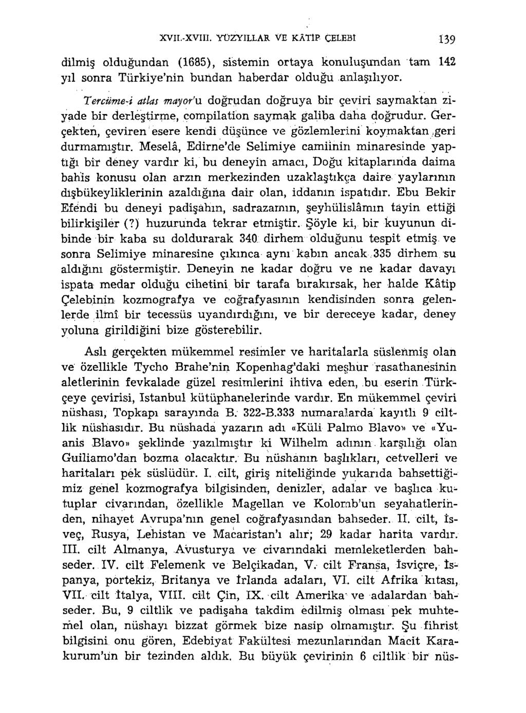 XVII.-XVIII. YÜZYILLAR VE KÂTİP CELEBİ 139 dilmiş olduğundan (1685), sistemin ortaya konulusundan tam 142 yıl sonra Türkiye'nin bundan haberdar olduğu anlaşılıyor.