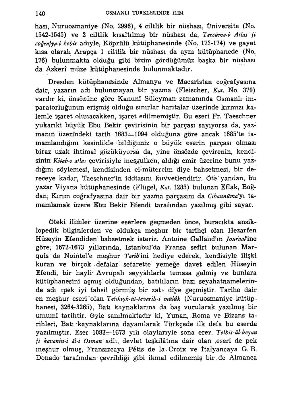 140 OSMANLI TÜRKLERİNDE İLİM hası, Nuruosmaniye (No. 2996), 4 ciltlik bir nüshası, Üniversite (No.