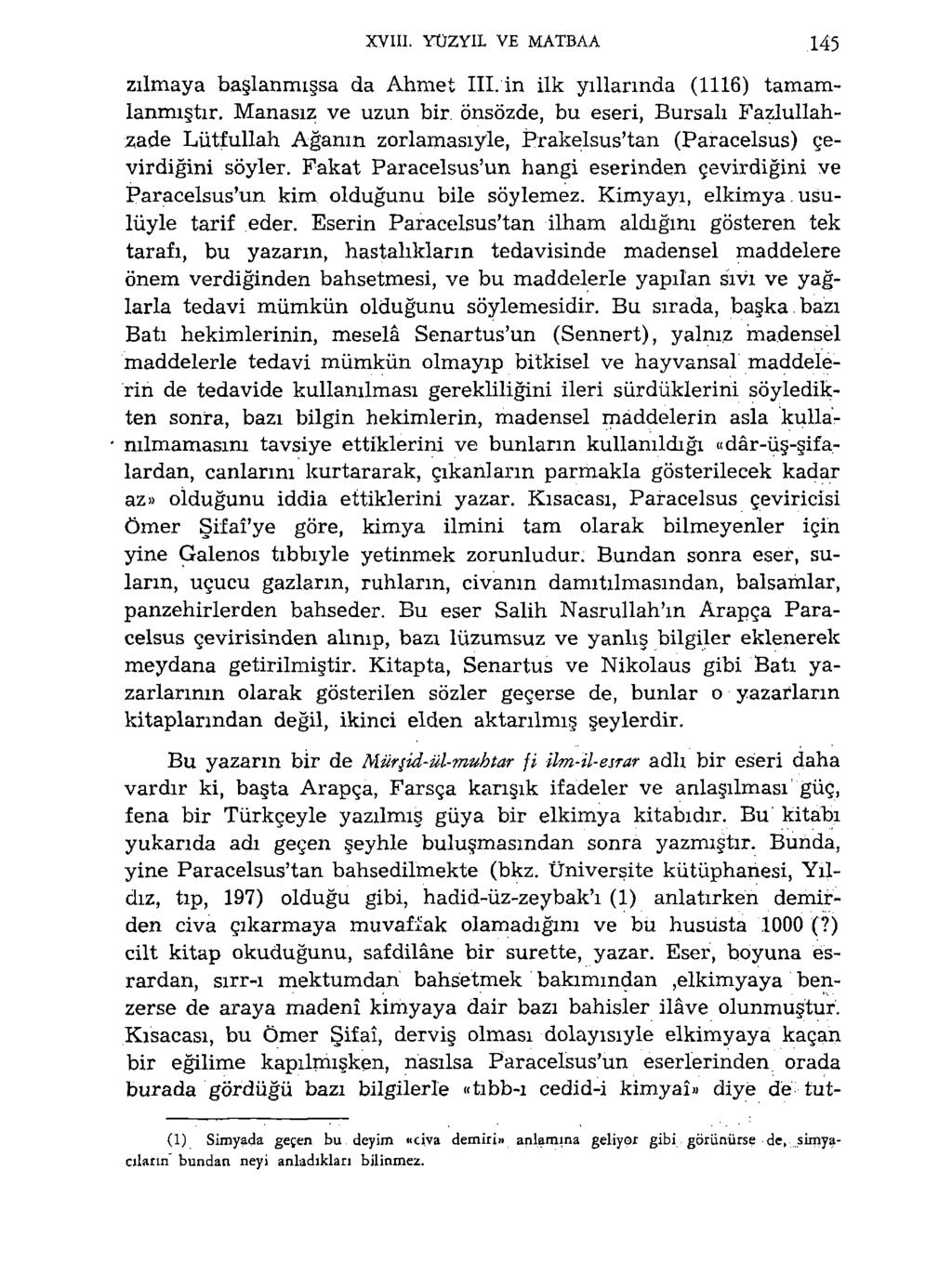 XVIII. YÜZYİL VE MATBAA 145 zılmaya başlanmışsa da Ahmet III. in ilk yıllarında (1116) tamamlanmıştır.