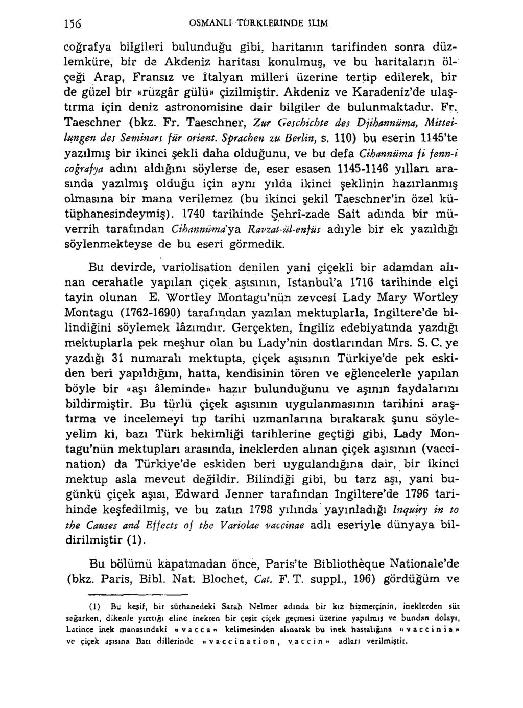 156 OSMANH TÜRKLERINDE ILIM coğrafya bilgileri bulunduğu gibi, haritanın tarifinden sonra düzlemküre, bir de Akdeniz haritası konulmuş, ve bu haritaların ölçeği Arap, Fransız ve İtalyan milleri