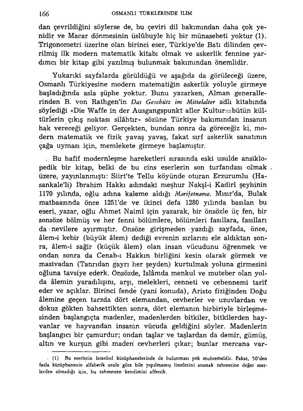 166 OSMANLI TÜRKLERİNDE ILIM dan çevrildiğini söylerse de, bu çeviri dil bakımından daha çok yenidir ve Macar dönmesinin üslûbuyle hiç bir münasebeti yoktur (1).