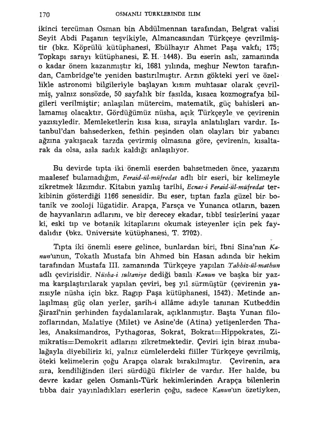 170 OSMANLI TÜRKLERİNDE ILIM ikinci tercüman Osman bin Abdülmennan tarafından, Belgrat valisi Seyit Abdi Paşanın teşvikiyle, Almancasından Türkçeye çevrilmiştir (bkz.