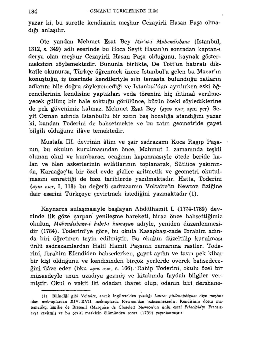 184 OSMANLI TÜRKLERİNDE İLİM yazar ki, bu suretle kendisinin meşhur Cezayirli Hasan Paşa olmadığı anlaşılır. Öte yandan Mehmet Esat Bey Mk'at-i lauhendishane (istanbul, 1312, s.