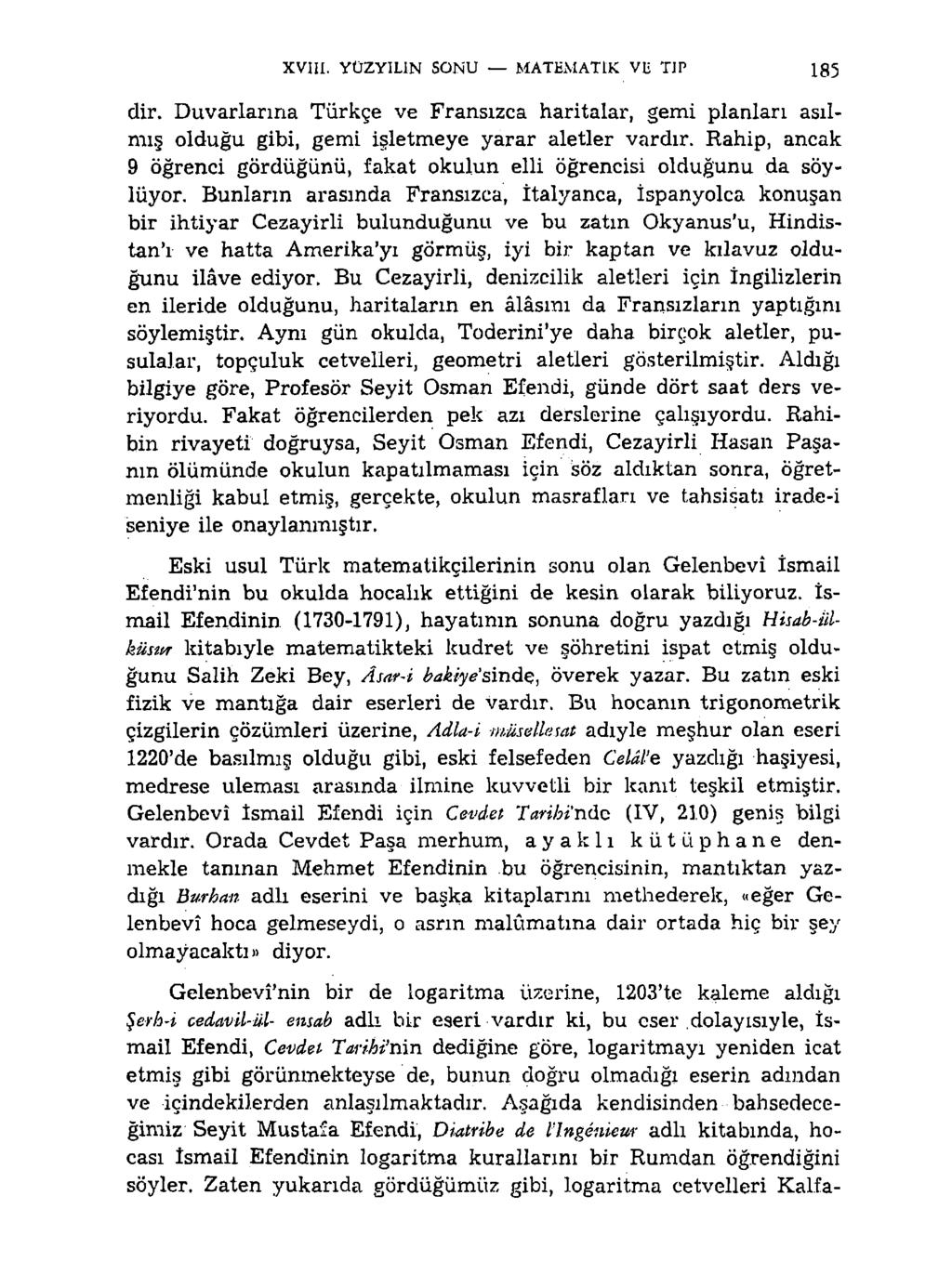 XVIII. YÜZYILIN SONU MATEMATİK VE TIP 185 dir. Duvarlarına Türkçe ve Fransızca haritalar, gemi planları asılmış olduğu gibi, gemi işletmeye yarar aletler vardır.