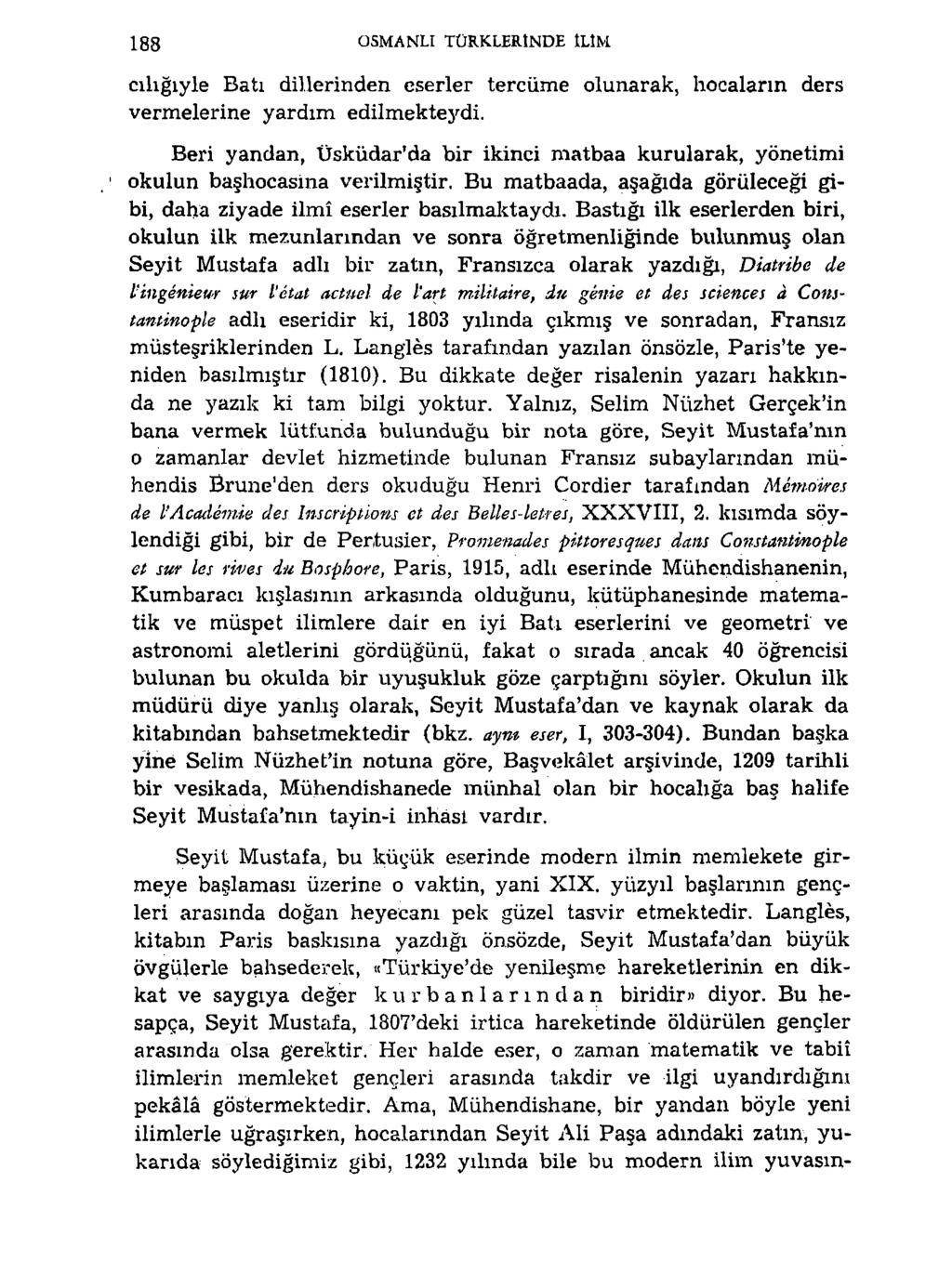 188 OSMANLI TÜRKLERINDE ILIM cılığıyle Batı dillerinden eserler tercüme olunarak, hocaların ders vermelerine yardım edilmekteydi.
