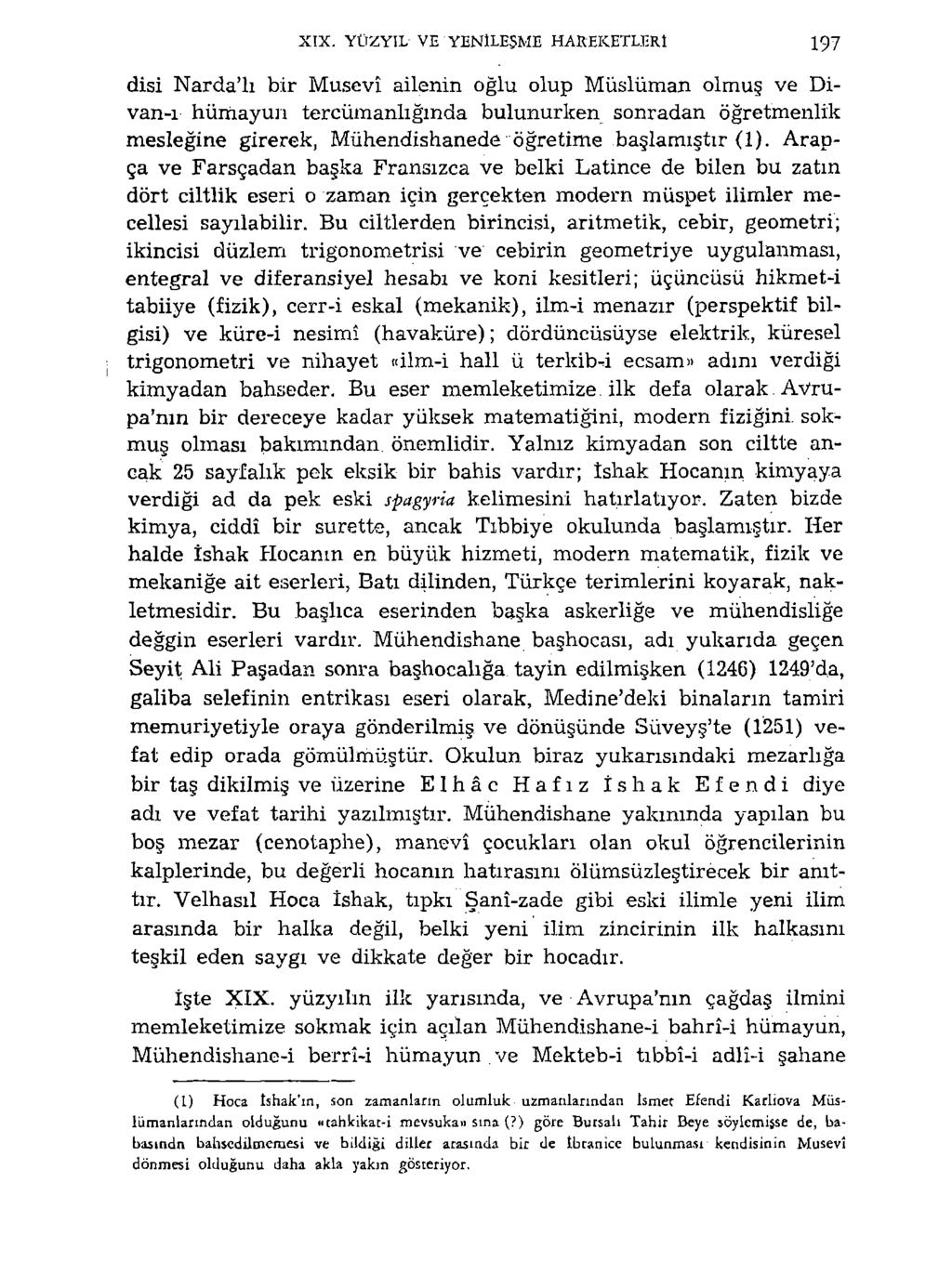 XIX. YÜZYIL VE YENİLEŞME HAREKETLERİ 197 disi Narda'lı bir Musevî ailenin oğlu olup Müslüman olmuş ve Divan-ı hümayun tercümanlığında bulunurken sonradan öğretmenlik mesleğine girerek, Mühendishanede