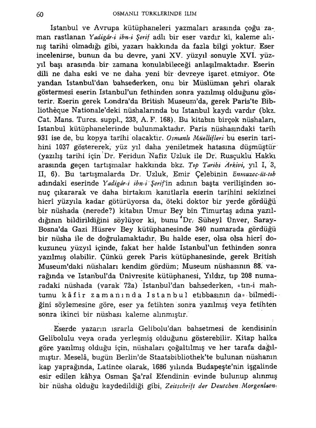 60 OSMANLI TÜRKLERİNDE İLİM istanbul ve Avrupa kütüphaneleri yazmaları arasında çoğu zaman rastlanan Yadigdr-i ibn-i Şerif adlı bir eser vardır ki, kaleme alınış tarihi olmadığı gibi, yazarı hakkında