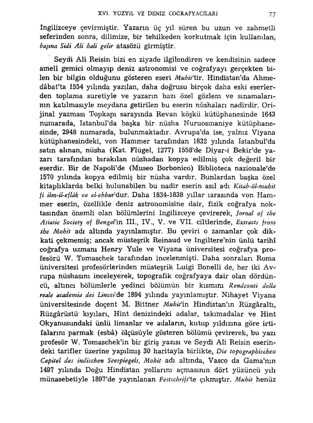 XVI. YÜZYİL VE DENİZ COĞRAFYACILARI 77 îngilizceye çevirmiştir. Yazarın üç yıl süren bu uzun ve zahmetli seferinden sonra, dilimize, bir tehilkeden korkutmak için kullanılan,.