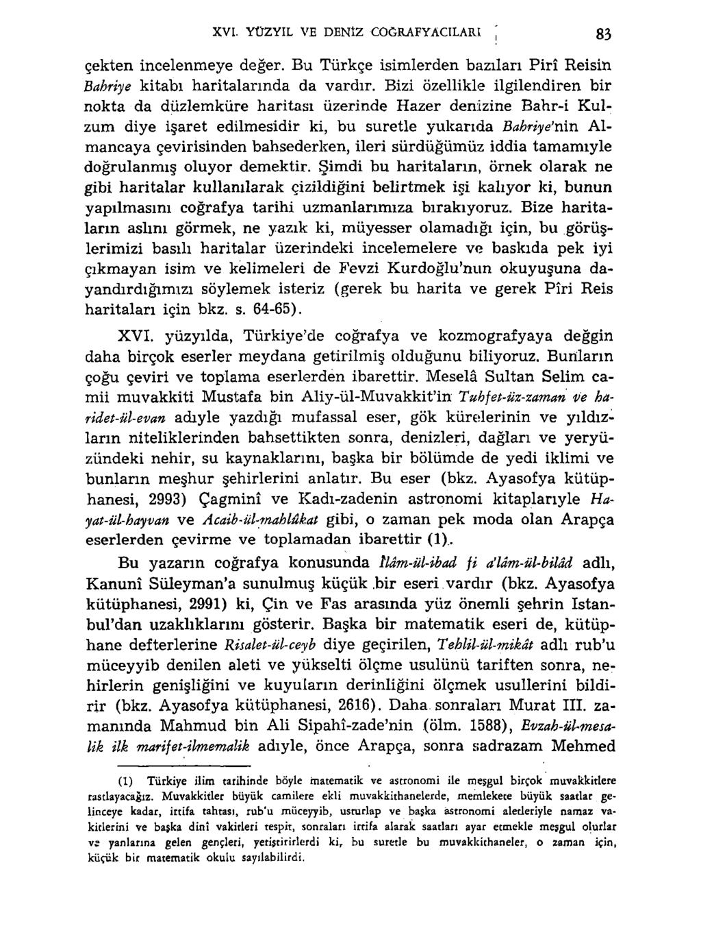 XVI. YÜZYIL VE DENİZ COĞRAFYACILARI 83 çekten incelenmeye değer. Bu Türkçe isimlerden bazıları Pirî Reisin Bahriye kitabı haritalarında da vardır.