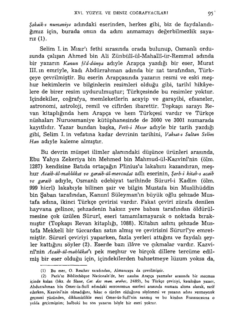 XVI. YÜZYIL VE DENİZ COĞRAFYACILARI 95 Şakaik-ı numaniye adındaki eserinden, herkes gibi, biz de faydalandığımız için, burada onun da adını anmamayı değerbilmezlik sayarız (1). Selim I.