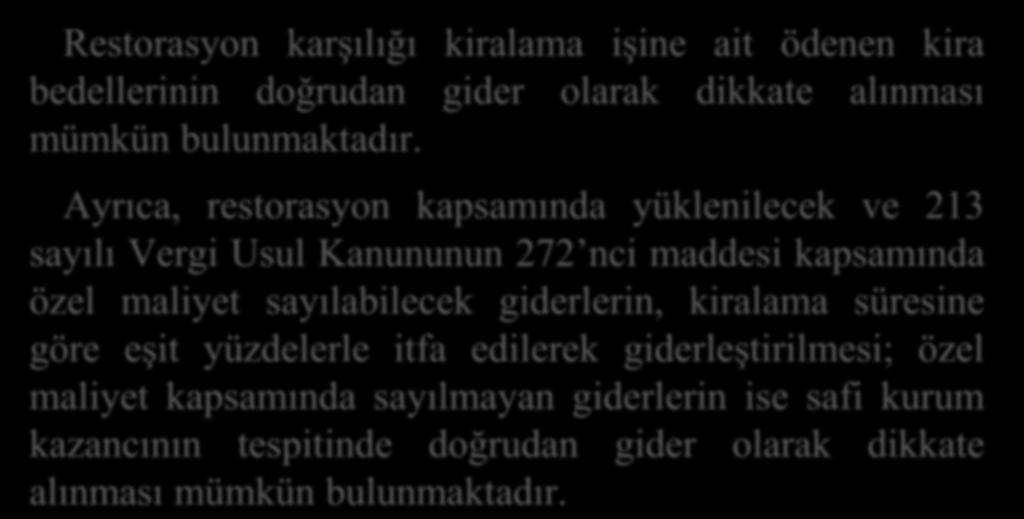 Restorasyon karşılığı kiralama işine ait ödenen kira bedellerinin doğrudan gider olarak dikkate alınması mümkün bulunmaktadır.