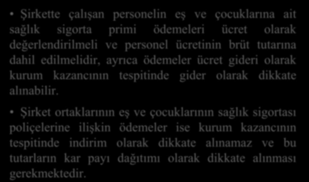 Şirkette çalışan personelin eş ve çocuklarına ait sağlık sigorta primi ödemeleri ücret olarak değerlendirilmeli ve personel ücretinin brüt tutarına dahil edilmelidir, ayrıca ödemeler ücret gideri