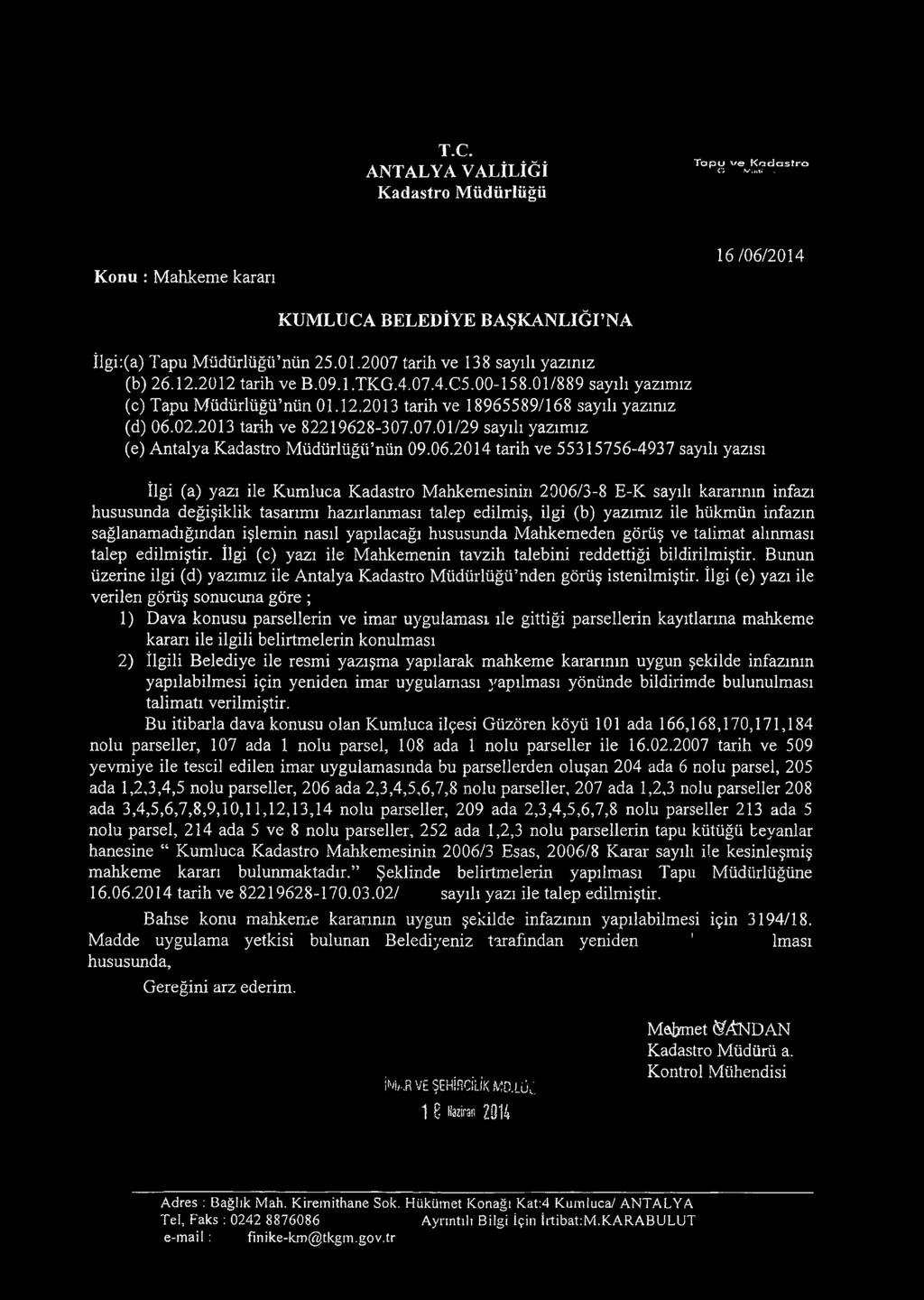 06.2014 tarih ve 55315756-4937 sayılı yazısı îlgi (a) yazı ile Kumluca Kadastro Mahkemesinin 2006/3-8 E-K sayılı kararının infazı hususunda değişiklik tasarımı hazırlanması talep edilmiş, ilgi (b)