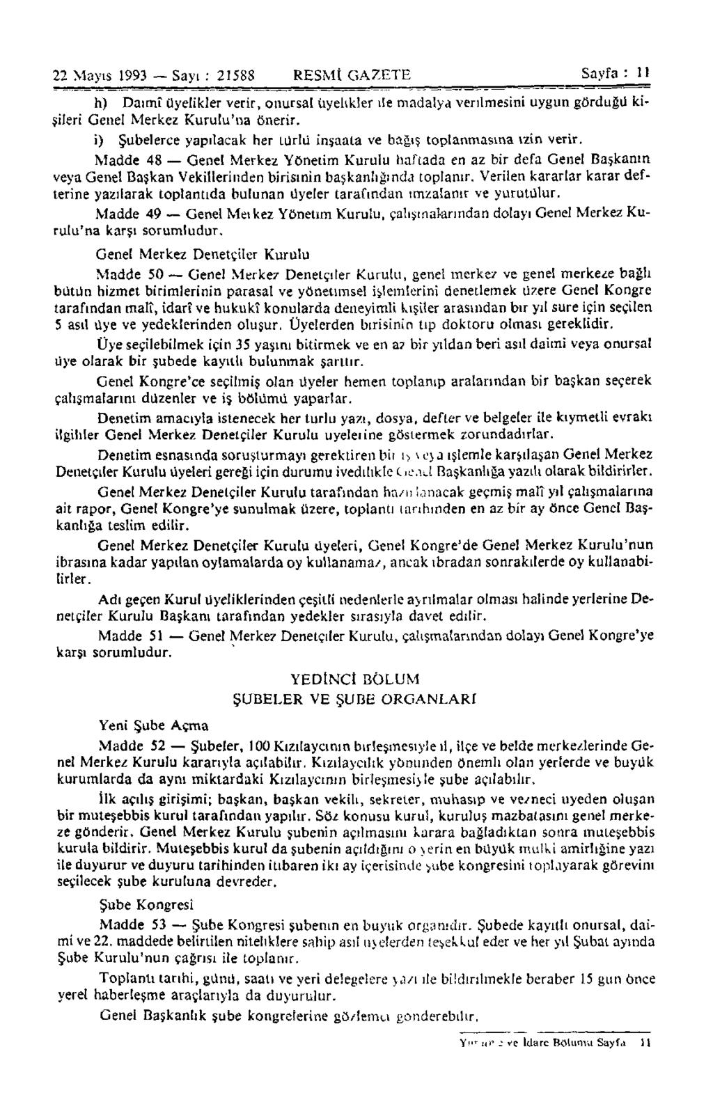 22 Mayıs 1993 Sayı : 21588 RESMÎ GAZETE Sayfa : 11 h) Daimî üyelikler verir, onursal üyelikler ile madalya verilmesini uygun gördüğü kişileri Genel Merkez Kurulu'na önerir.