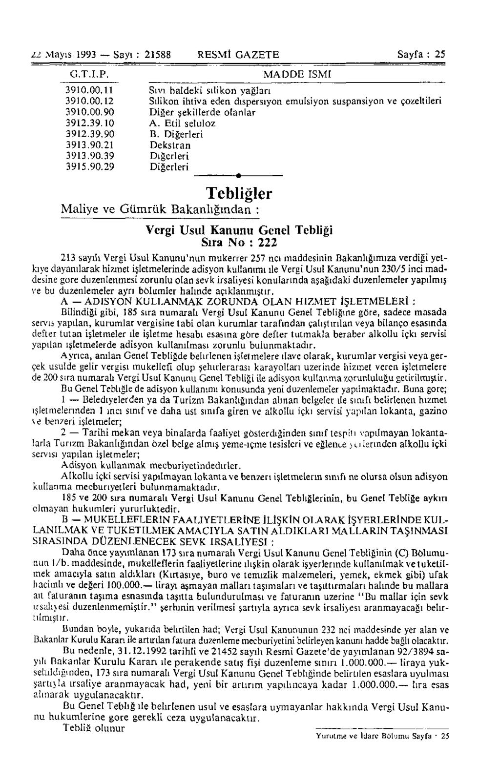 22 Mayıs 1993 Sayı : 21588 RESMİ GAZETE Sayfa : 25 G.T.I.P. MADDE İSMİ 3910.00.11 Sıvı haldeki silikon yağları 3910.00.12 Silikon ihtiva eden dıspersıyon emülsiyon süspansiyon ve çözeltileri 3910.00.90 Diğer şekillerde olanlar 3912.