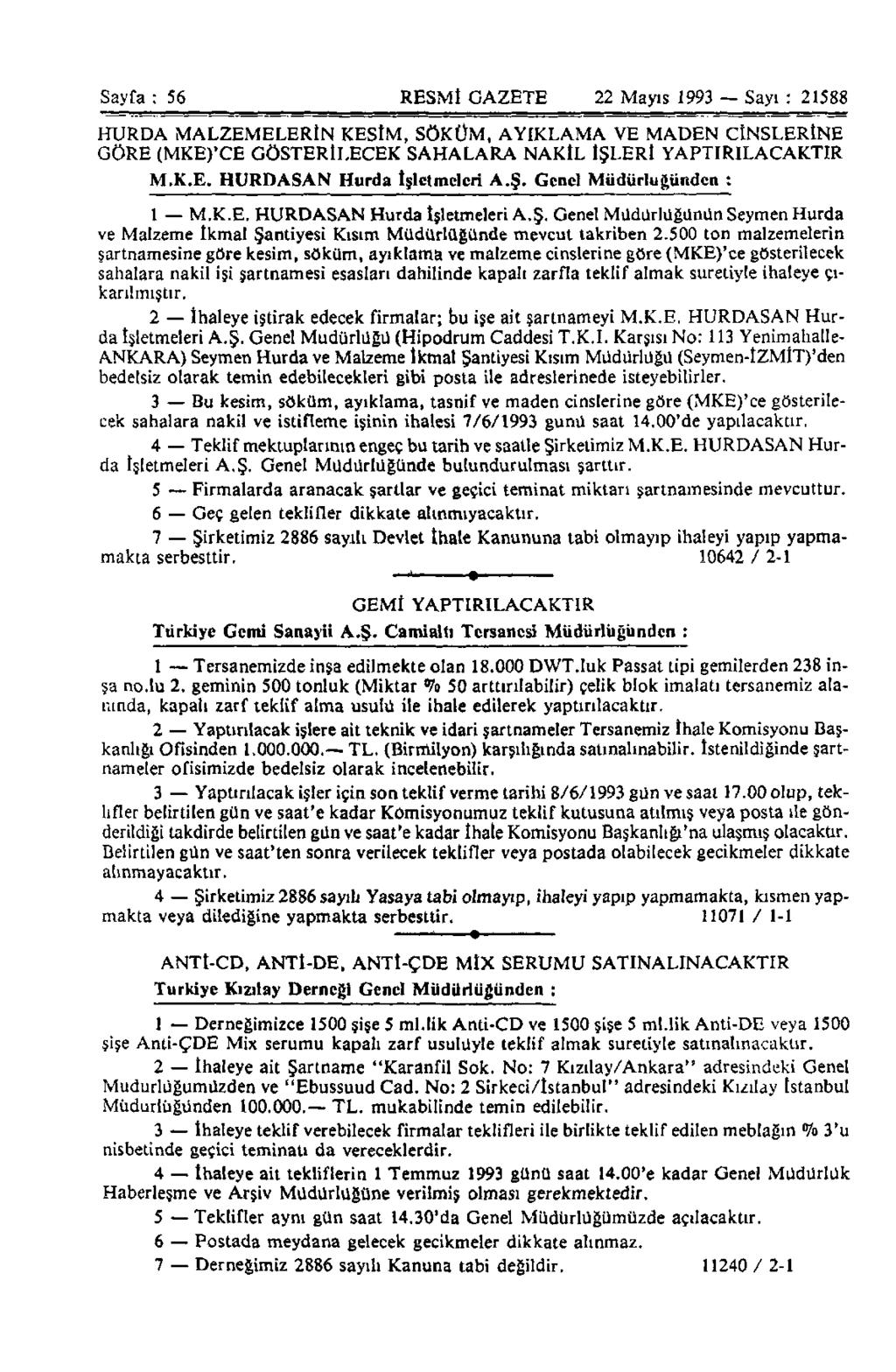 Sayfa : 56 RESMÎ GAZETE 22 Mayıs 1993 Sayı : 21588 HURDA MALZEMELERİN KESlM, SÖKÜM, AYIKLAMA VE MADEN CİNSLERİNE GÖRE (MKE)'CE GÖSTERİLECEK SAHALARA NAKİL İŞLERİ YAPTIRILACAKTIR M.K.E. HURDASAN Hurda İşletmeleri A.