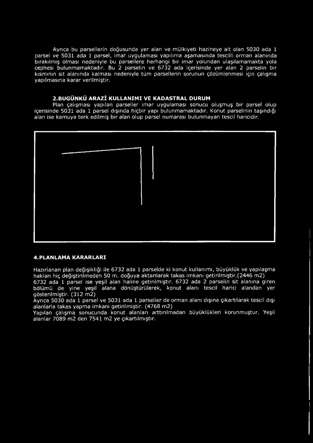 Bu 2 parselin ve 6732 ada içerisinde yer alan 2 parselin bir kısm ının sit alanında kalması nedeniyle tüm parsellerin sorunun çözüm lenm esi için çalışm a yapılm asına karar verilm iştir. 2.BUGÜNKÜ A