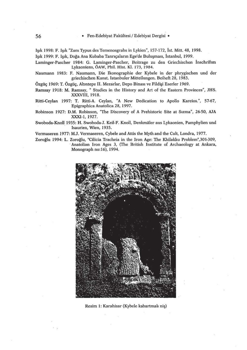 56 Fen-Edebiyat Fakültesi / Edebiyat Dergisi Işık 1998: F. Işık "Zum Typus dcs Temenosgrabs in Lykien", 157-172, İst. Mitt. 48, 1998. Işık 1999: F.