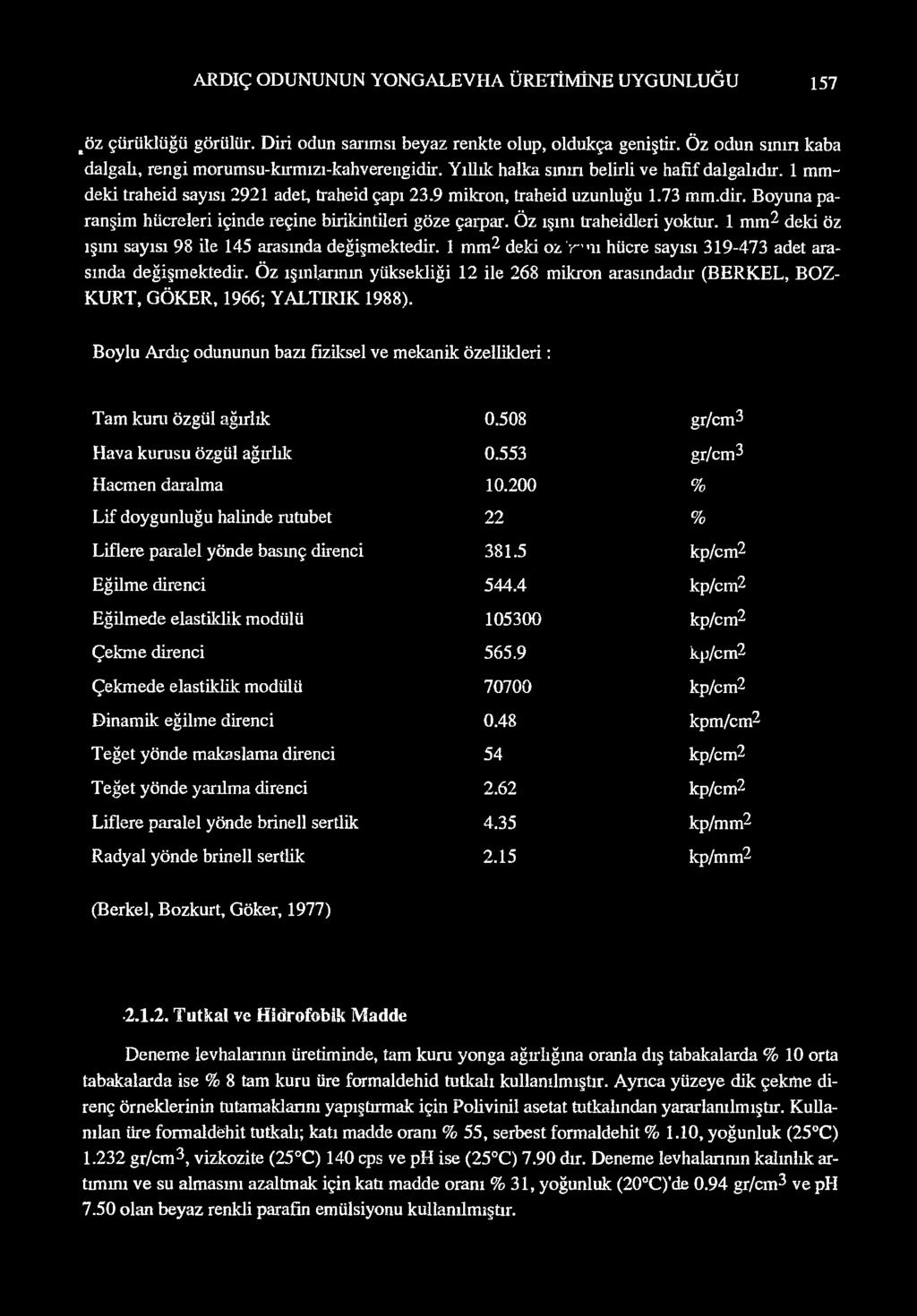 Boyuna paranşim hücreleri içinde reçine birikintileri göze çarpar. Öz ışını traheidleri yoktur. 1 mm2 deki öz ışını sayısı 98 ile 145 arasında değişmektedir.