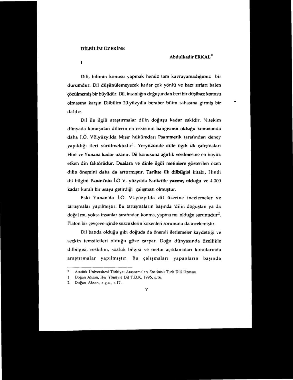 DİLDİLİM ÜZERİNE i Abdulkadir ERKAL,.. Dili, bilimin konusu yapmak henüz tam kavrayamadığırnız bir durumdur. Dil düşünülemeyecek kadar çok yönlü ve bazı sıdan halen çözülmemişbir büyüdür.