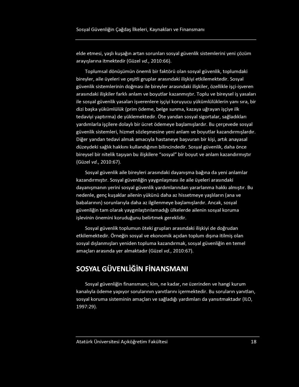 osyal Güvenliğin Çağdaş İlkeleri, Kaynakları ve Finansmanı elde etmesi, yaşlı kuşağın artan sorunları sosyal güvenlik sistemlerini yeni çözüm arayışlarına itmektedir (Güzel vd., 2010:66).