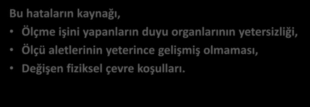 GİRİŞ Bu hataların kaynağı, Ölçme işini yapanların duyu organlarının yetersizliği, Ölçü aletlerinin yeterince gelişmiş olmaması,