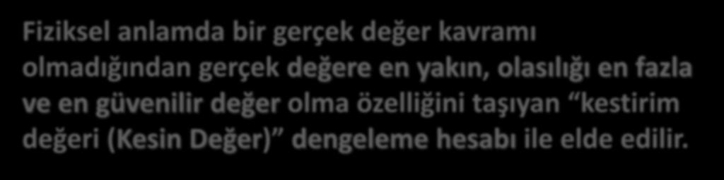 DENGELEME HESABI Fiziksel anlamda bir gerçek değer kavramı olmadığından gerçek değere en yakın, olasılığı en