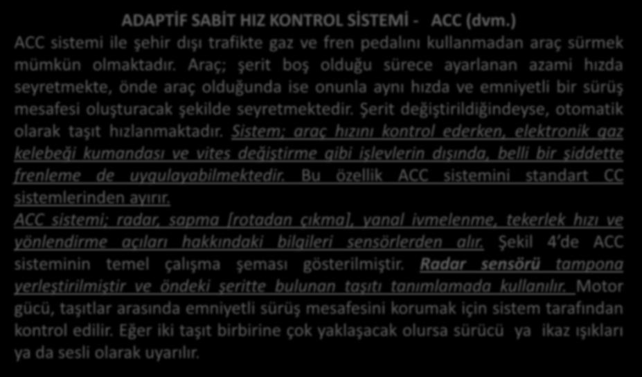 ADAPTİF SABİT HIZ KONTROL SİSTEMİ - ACC (dvm.) ACC sistemi ile şehir dışı trafikte gaz ve fren pedalını kullanmadan araç sürmek mümkün olmaktadır.