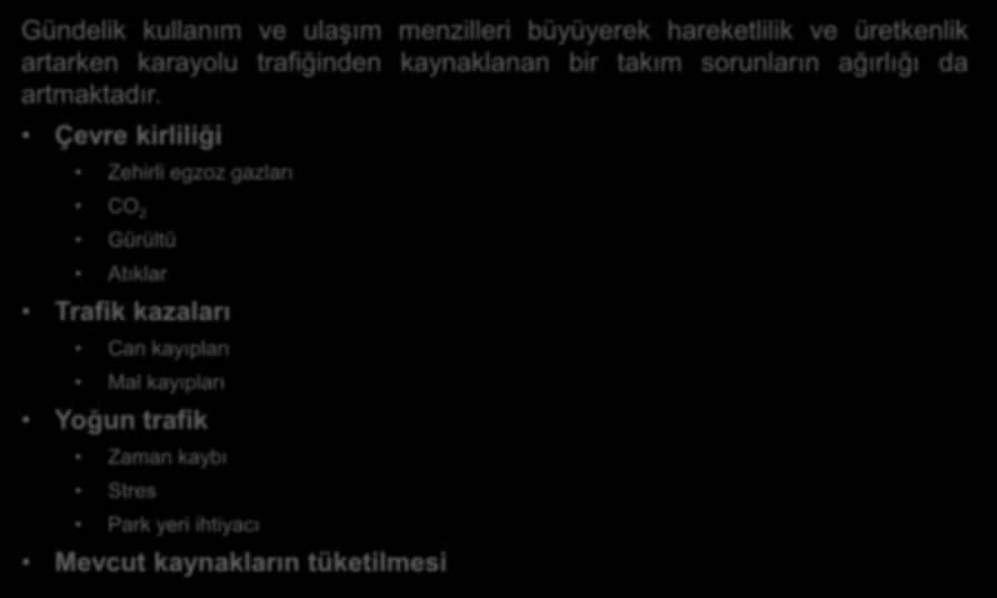 Gündelik kullanım ve ulaşım menzilleri büyüyerek hareketlilik ve üretkenlik artarken karayolu trafiğinden kaynaklanan bir takım sorunların ağırlığı da artmaktadır.