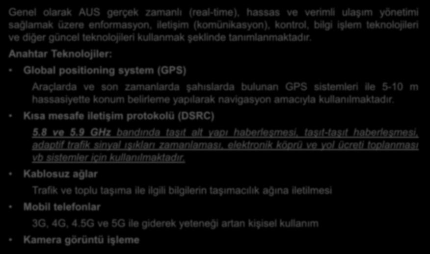 Genel olarak AUS gerçek zamanlı (real-time), hassas ve verimli ulaşım yönetimi sağlamak üzere enformasyon, iletişim (komünikasyon), kontrol, bilgi işlem teknolojileri ve diğer güncel teknolojileri