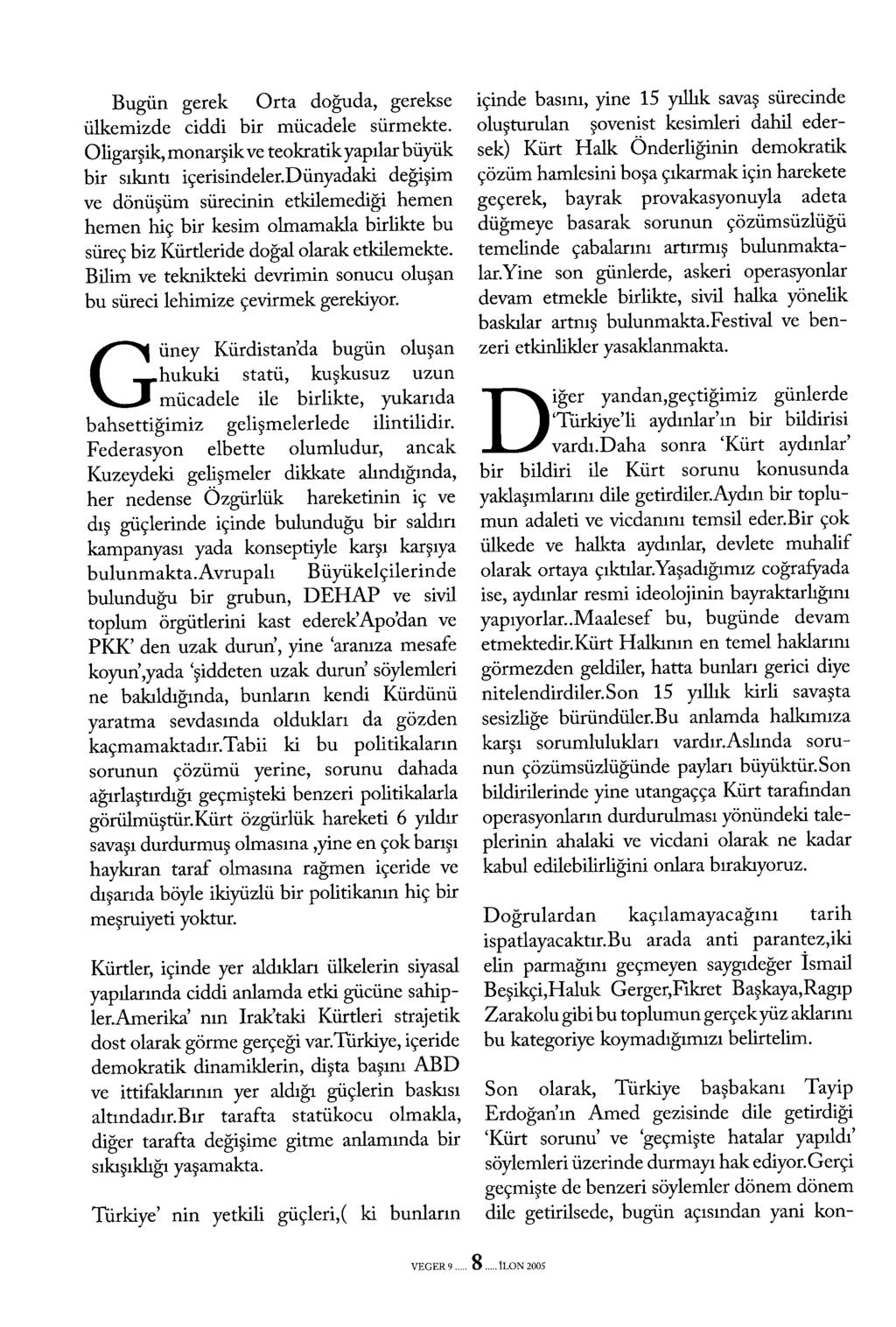 Bugün gerek Orta doğuda, gerekse ülkemizde ciddi bir mücadele sürmekte. Oligarşik, monarşik ve teokratik yapılar büyük bir sıkıntı içerisindeler.