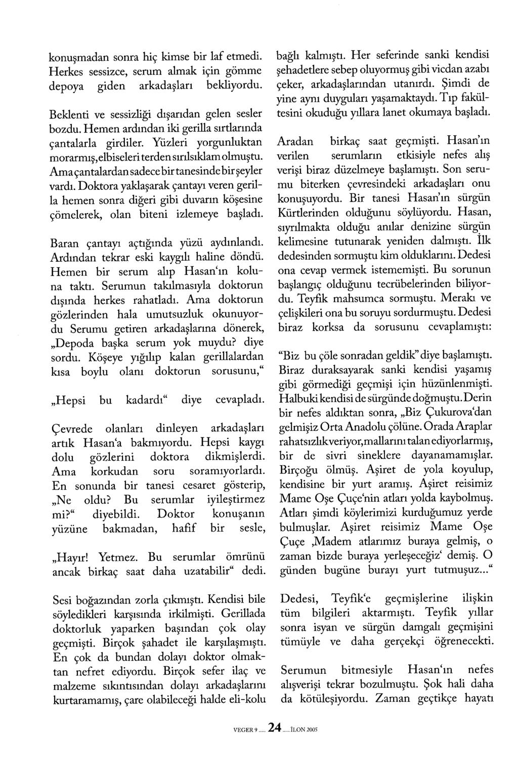 konuşmadan sonra hiç kimse bir laf etmedi. Herkes sessizce, serum almak için gömme depoya giden arkadaşları bekliyordu. Beklenti ve sessizliği dışarıdan gelen sesler bozdu.