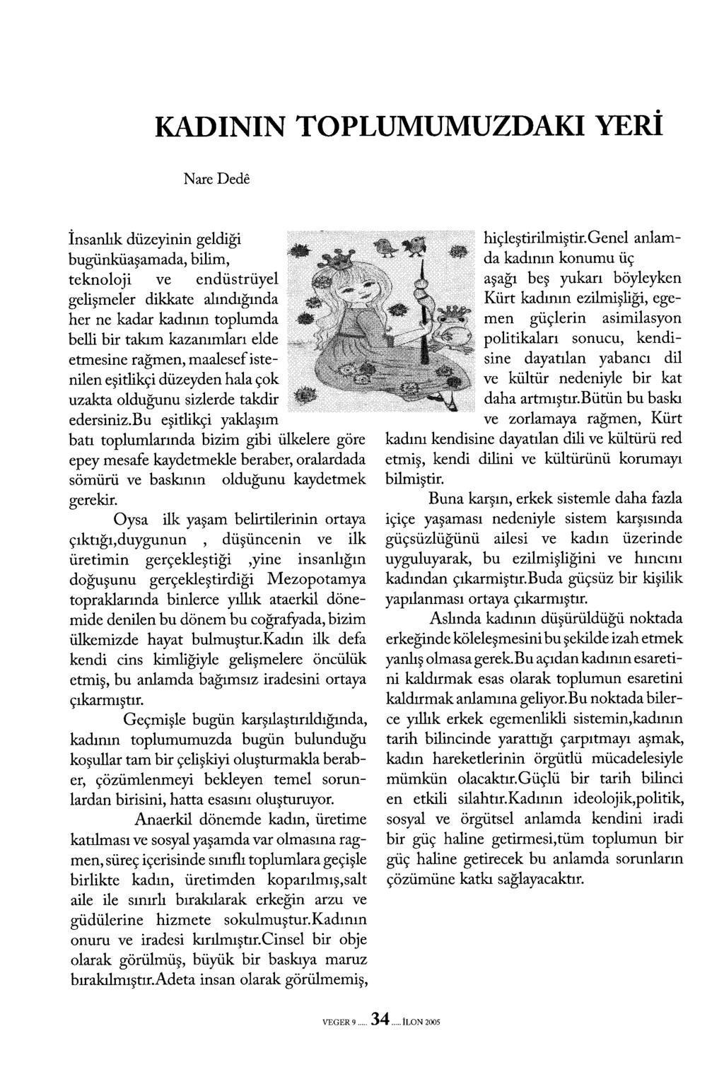 KADININ TOPLUMUMUZDAKI YERİ Nare Dede İnsanlık düzeyinin geldiği bugünküaşamada, bilim, teknoloji ve endüstrüyel gelişmeler dikkate alındığında her ne kadar kadının toplumda belli bir takım