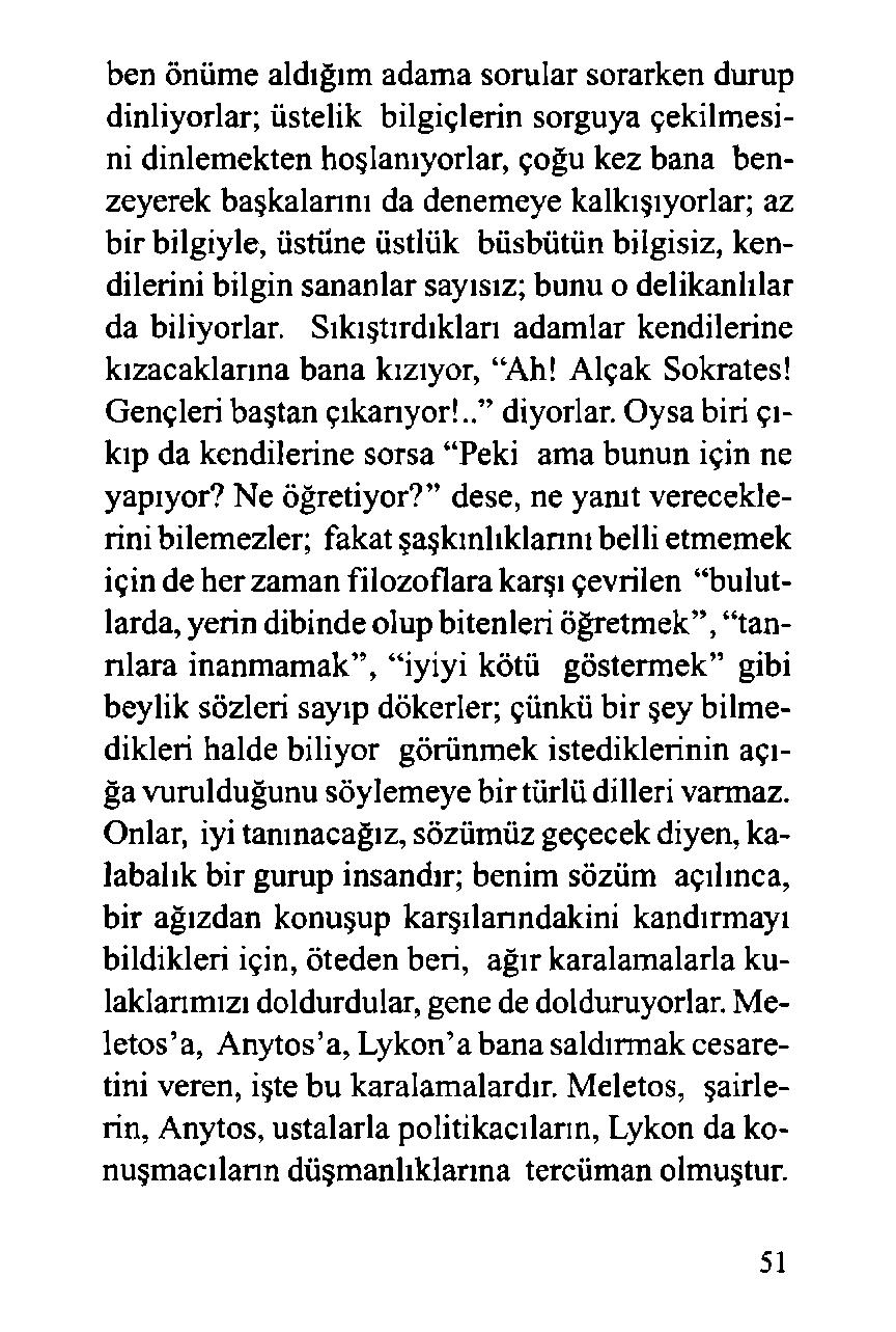 ben önüme aldığım adama sorular sorarken durup dinliyorlar; üstelik bilgiçlerin sorguya çekilmesini dinlemekten hoşlanıyorlar, çoğu kez bana benzeyerek başkalarını da denemeye kalkışıyorlar; az bir