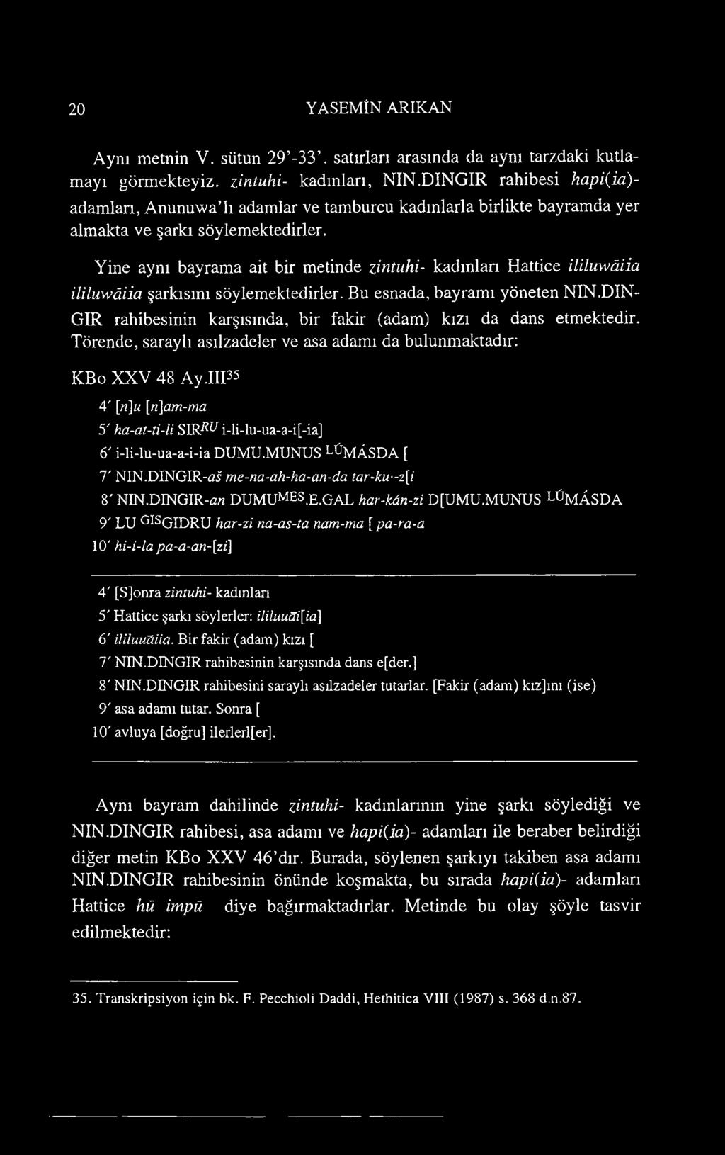 Yine aynı bayrama ait bir metinde zintuhi- kadınlan Hattice ililuwâiia ililuwâiia şarkısını söylemektedirler. Bu esnada, bayramı yöneten NIN.