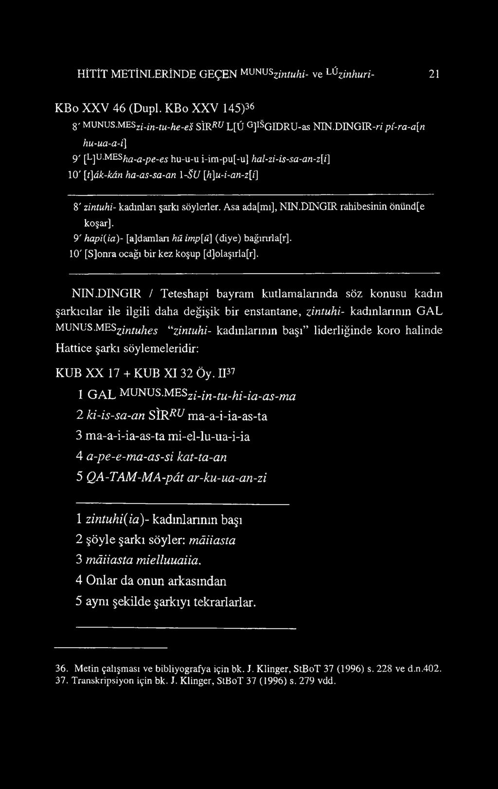 Asa ada[mı], NIN.DINGIR rahibesinin önünd[e koşar]. 9' hapi(ia)- [ajdamlan hü imp[ü\ (diye) bağınrla[r]. 10' [S]onra ocağı bir kez koşup [d]olaşırla[r]. NIN.DINGIR / Teteshapi bayram kutlamalarında söz konusu kadın şarkıcılar ile ilgili daha değişik bir enstantane, zintuhi- kadınlarının GAL MUNUS.