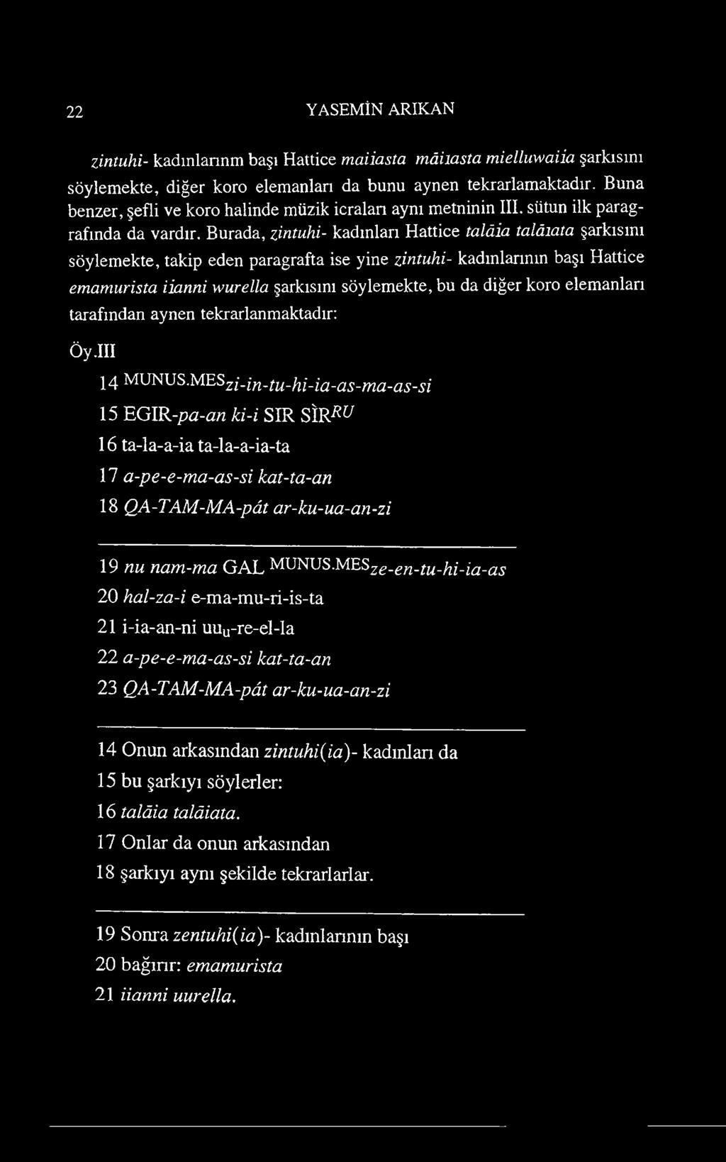 Burada, zintuhi- kadınları Hattice talâia talâıata şarkısını söylemekte, takip eden paragrafta ise yine zintuhi- kadınlarının başı Hattice emamurista iianrıi wurella şarkısını söylemekte, bu da diğer