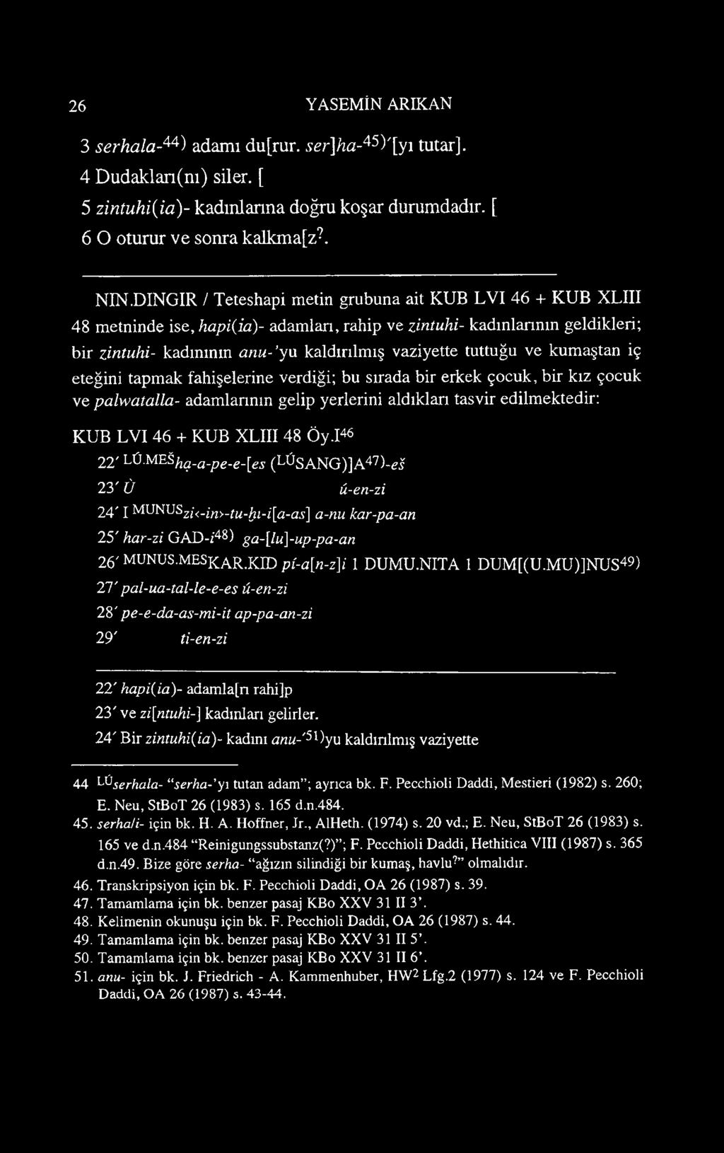 tuttuğu ve kumaştan iç eteğini tapmak fahişelerine verdiği; bu sırada bir erkek çocuk, bir kız çocuk ve palwatalla- adamlarının gelip yerlerini aldıkları tasvir edilmektedir: KUB LVI 46 + KUB XLIII