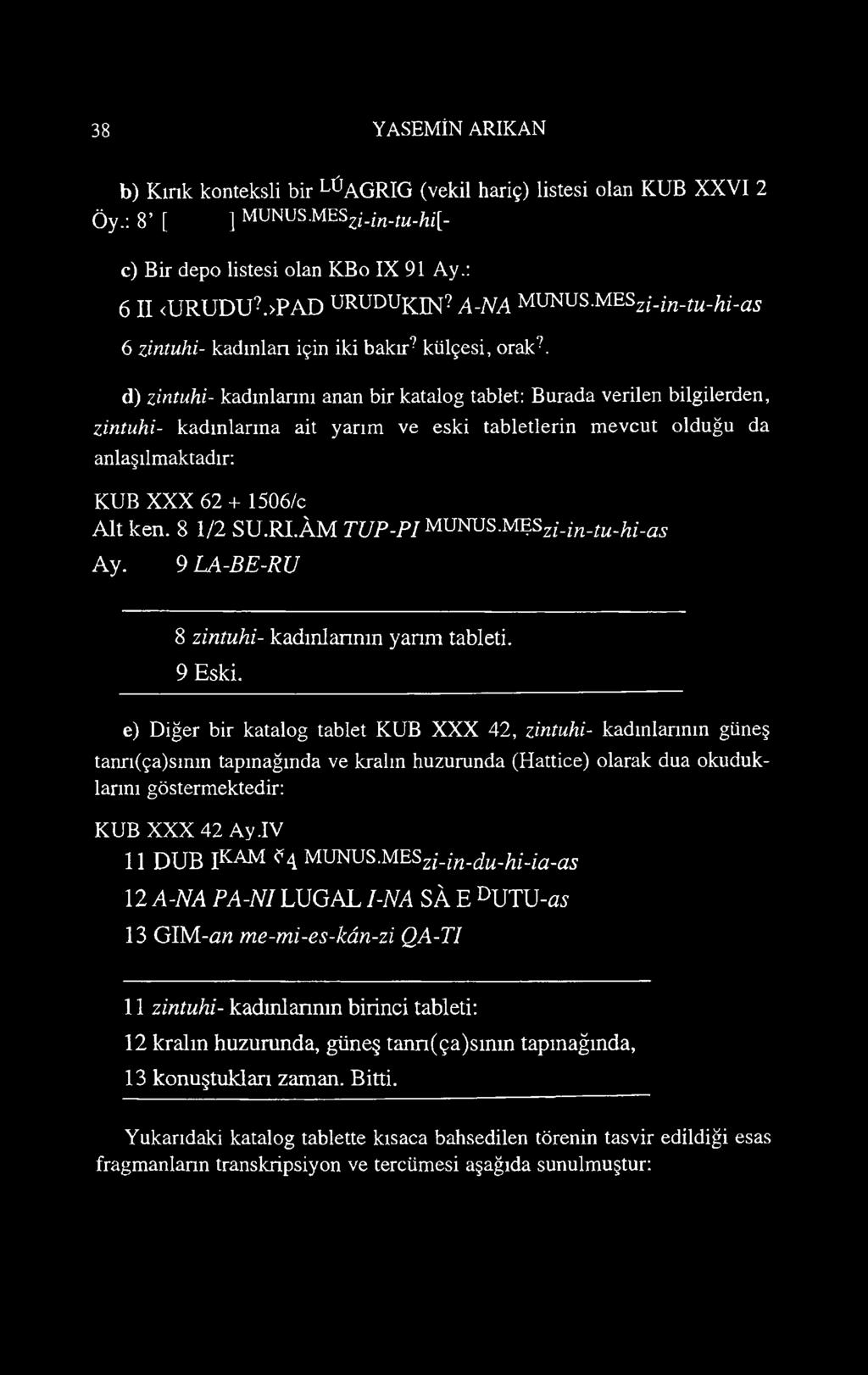 d) zintuhi- kadınlarını anan bir katalog tablet: Burada verilen bilgilerden, zintuhi- kadınlarına ait yarım ve eski tabletlerin mevcut olduğu da anlaşılmaktadır: KUB XXX 62 + 1506/c A ltken.