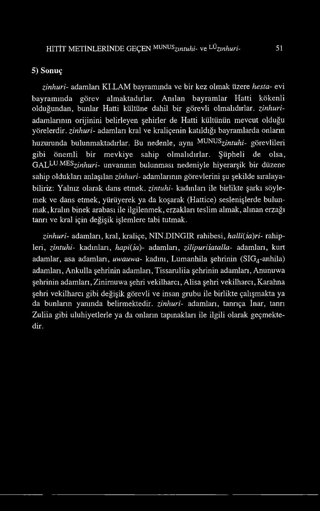 adamları kral ve kraliçenin katıldığı bayramlarda onların huzurunda bulunmaktadırlar. Bu nedenle, aynı MUNU^zintuhi- görevlileri gibi önemli bir mevkiye sahip olmalıdırlar.