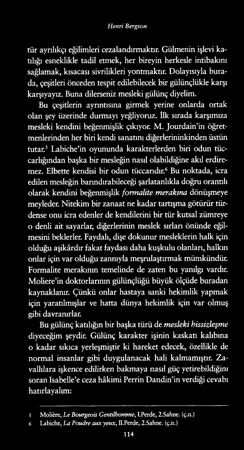 Henri Bergson tür ayrılıkçı eğilimleri cezalandırmaktır. Gülmenin işlevi katılığı esneklikle tadil etmek, her bireyin herkesle intibakını sağlamak, kısacası sivrilikleri yontmaktır.