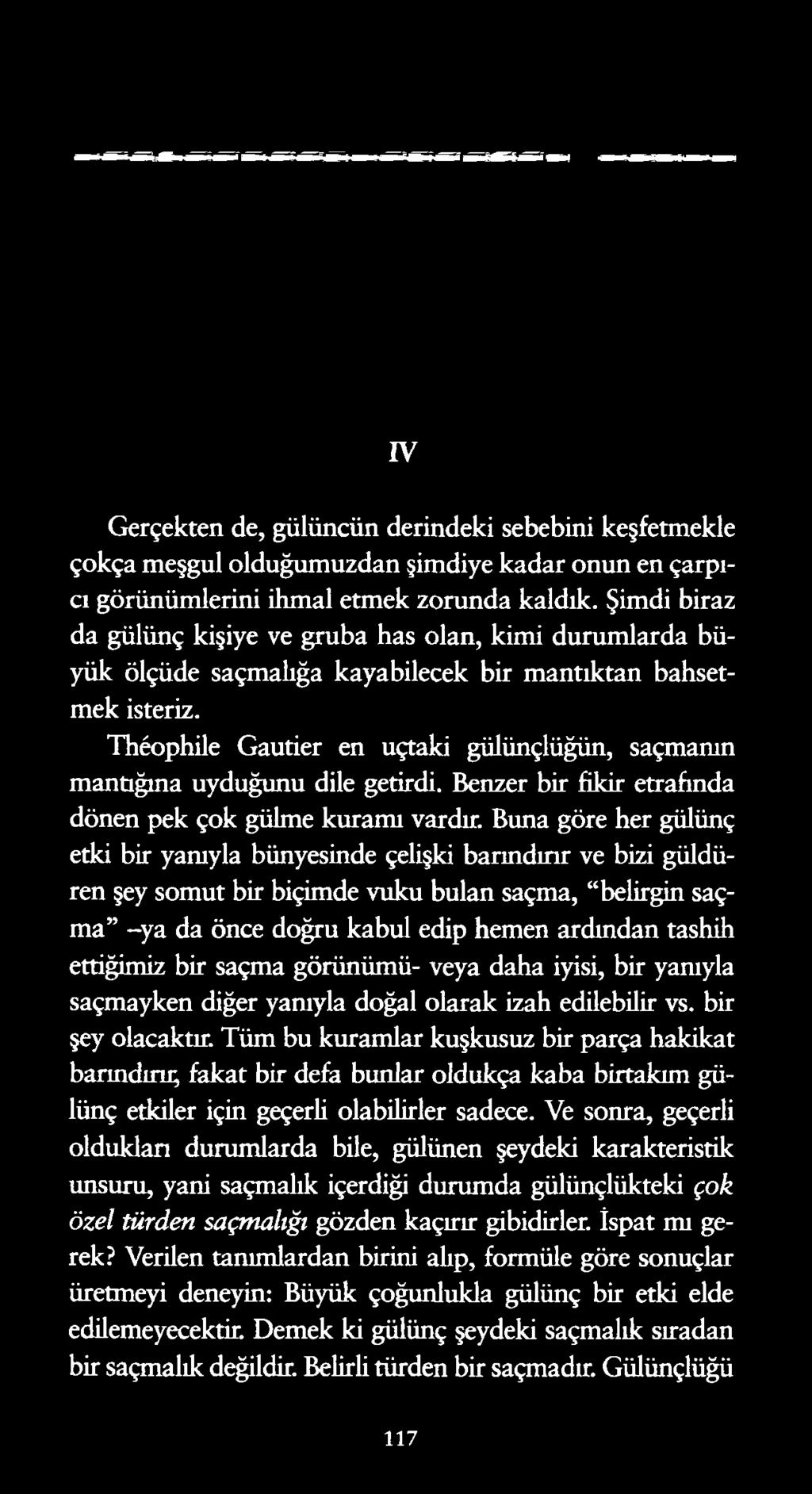 IV Gerçekten de, gülüncün derindeki sebebini keşfetmekle çokça meşgul olduğumuzdan şimdiye kadar onun en çarpıcı görünümlerini ihmal etmek zorunda kaldık.