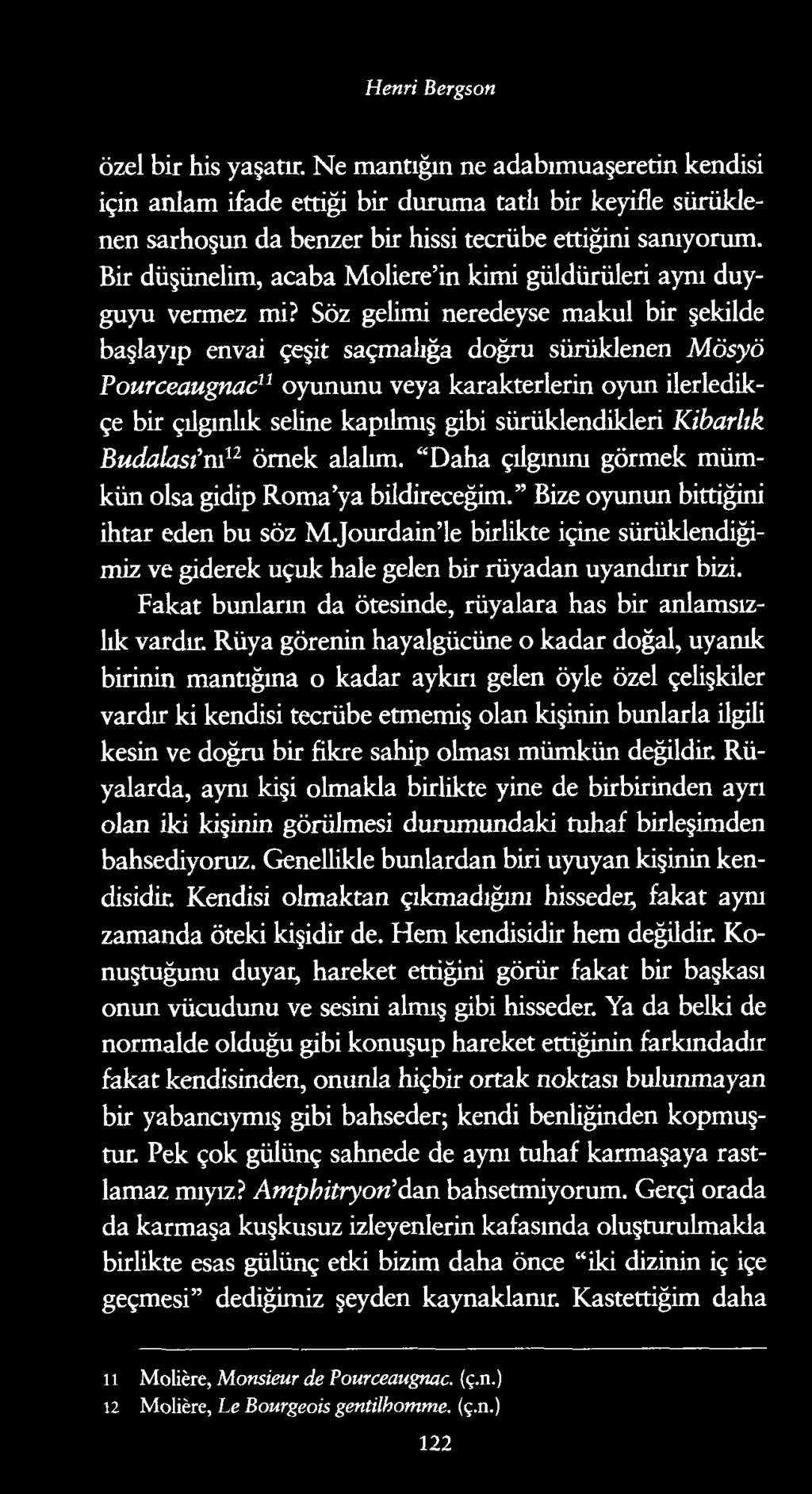 Henri Bergson özel bir his yaşatır. Ne mantığın ne adabımuaşeretin kendisi için anlam ifade ettiği bir duruma tatlı bir keyifle sürüklenen sarhoşun da benzer bir hissi tecrübe ettiğini sanıyorum.