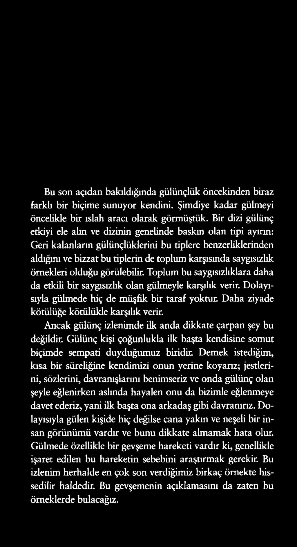 Bu son açıdan bakıldığında gülünçlük öncekinden biraz farklı bir biçime sunuyor kendini. Şimdiye kadar gülmeyi öncelikle bir ıslah aracı olarak görmüştük.